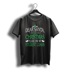 Dear Santa For Christmas Please Pay My Student Loans Snowflakes Gifts Tree Bows T-Shirt