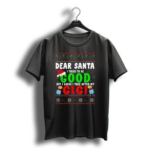 Dear Santa I Tried To Be Good But I Guess I Take After My Gigi With Santa Hat T-Shirt