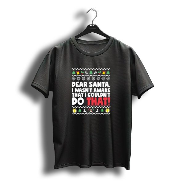 Dear Santa I Wasnt Aware That I Couldnt Do That Ugly Christmas T Shirt t shirt 1