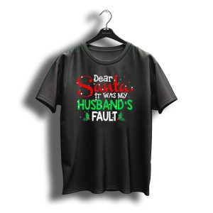 Dear Santa It Was My Husband'S Fault Christmas Humor With Holly And Snowflakes T-Shirt