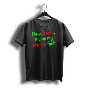 Dear Santa It Was My Sister'S Fault Christmas Humor Apology T-Shirt
