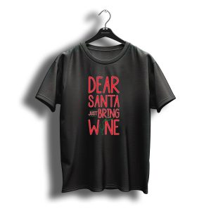 Dear Santa Just Bring Wine Christmas T-Shirt