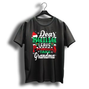 Dear Santa Leave Presents Take Grandma Christmas Humor Snowflakes And Santa Hat T Shirt