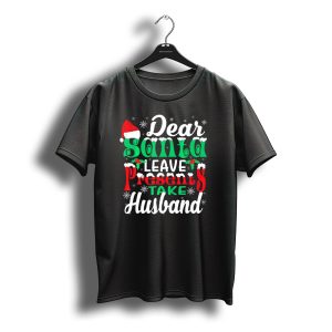 Dear Santa Leave Presents Take Husband Christmas Humor T-Shirt
