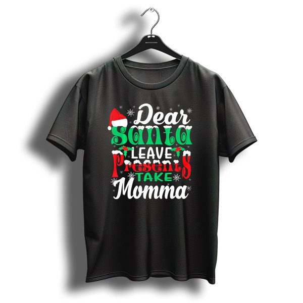 Dear Santa Leave Presents Take Momma Christmas Humor Snowflakes Santa Hat T Shirt 1 t shirt 1