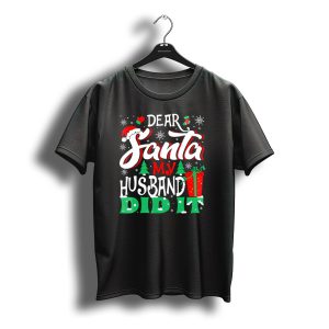 Dear Santa My Husband Did It Christmas Family Holiday Humor T-Shirt