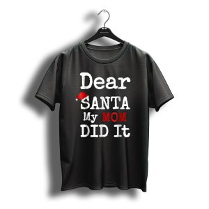 Dear Santa My Mom Did It Santa Hat Christmas Humor Family T-Shirt