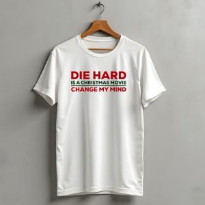 Die Hard Is A Christmas Movie Change My Mind T-Shirt
