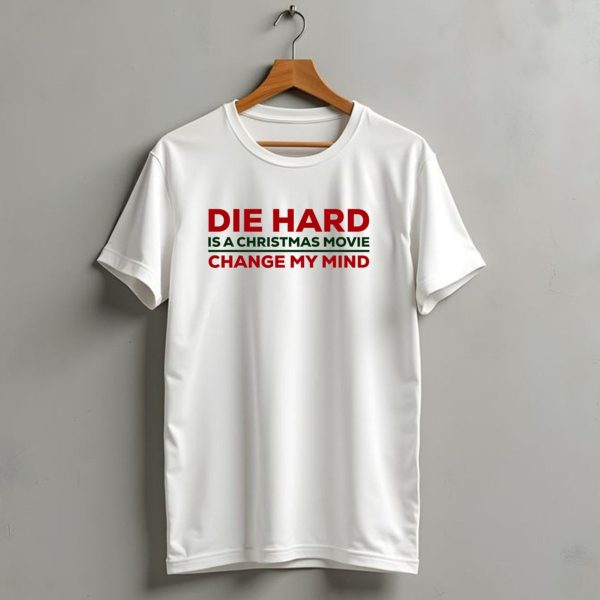 Die Hard Is A Christmas Movie Change My Mind T Shirt 1 t shirt 1