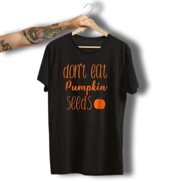 Dont Eat Pumpkin Seeds Funny Halloween Maternity With Orange Pumpkin Image T Shirt t shirt 1