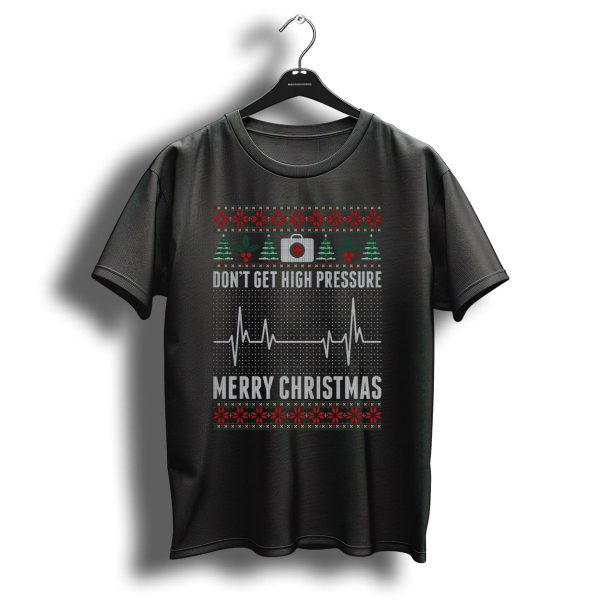 Dont Get High Pressure Merry Christmas Nurse Holiday T Shirt 1 t shirt 1