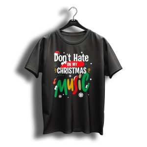 Don'T Hate On My Christmas Music Snowflakes Santa Hat Festive Colors T-Shirt