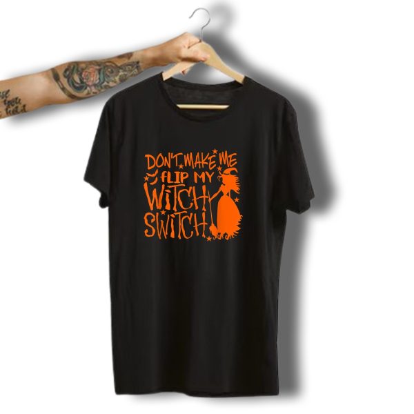 Dont Make Me Flip My Witch Switch Halloween Witch Flying Broomstick T Shirt 1 t shirt 1
