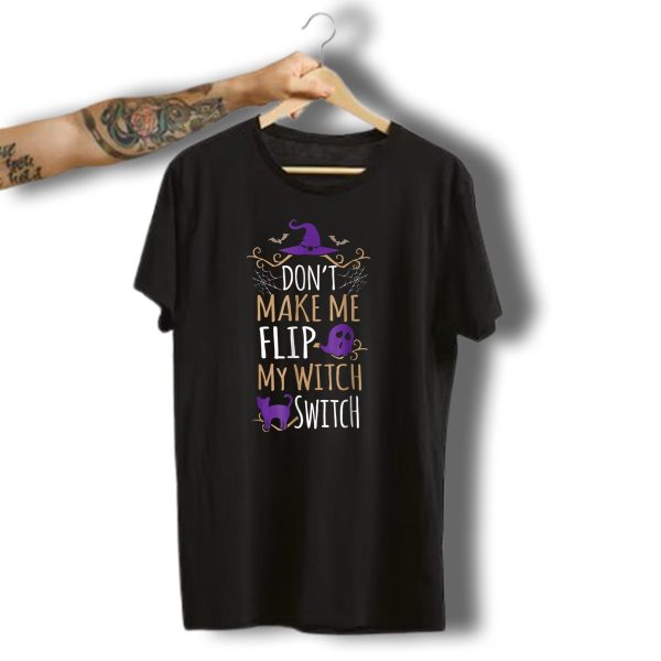 Dont Make Me Flip My Witch Switch Halloween Witch T Shirt 1 t shirt 1