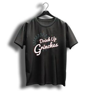 Drink Up Grinches Christmas Humor T-Shirt