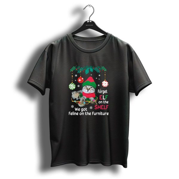 Forget Elf On The Shelf We Got Feline On The Furniture Cat Funny Christmas Kitten Kitty Elf T Shirt 1 t shirt 1