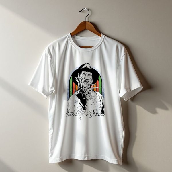 Freddy Krueger Follow Your Dreams Halloween Horror T Shirt t shirt 1