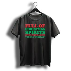 Full Of Christmas Spirits Wine Tequila Beer Vodka Whiskey T Shirt