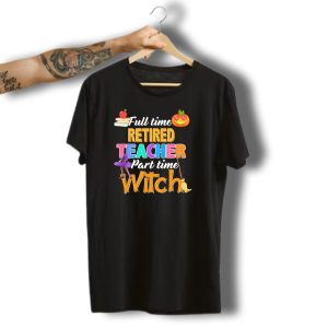 Full Time Retired Teacher Part Time Witch Halloween Pumpkin Apple Broom Hat T-Shirt