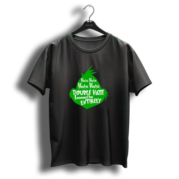 Funny Grinch Christmas Hate Hate Hate Double Hate Loooaaathe Entirely T Shirt 1 t shirt 1