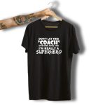 Funny Halloween Costume Coach Joke Don'T Let This Costume Fool You I'M Really A Superhero T-Shirt