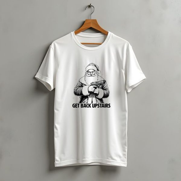 Get Back Upstairs Santa With Gun Christmas T Shirt t shirt 1