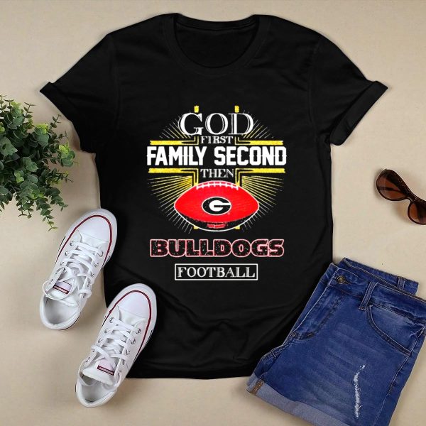 God First Family Second Then Georgia Bulldogs Football Priorities T Shirt 1