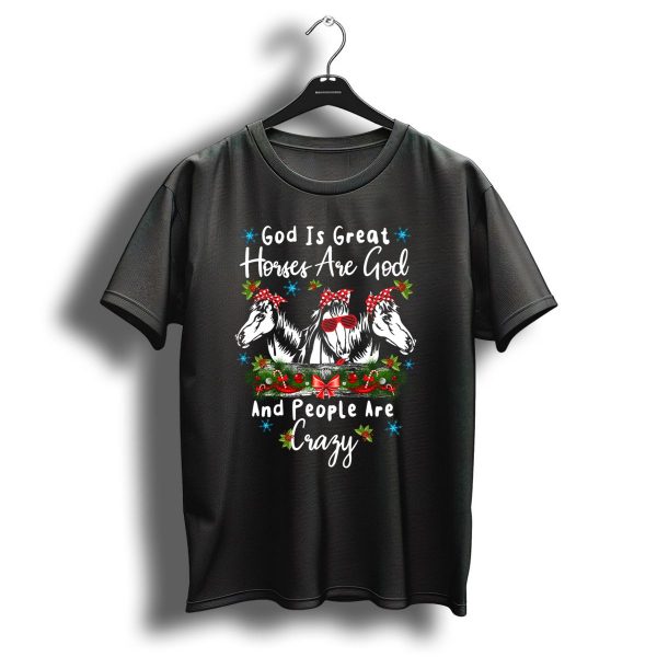 God Is Great Horses Are God And People Are Crazy Christmas Festive Horse Trio T Shirt 1 t shirt 1