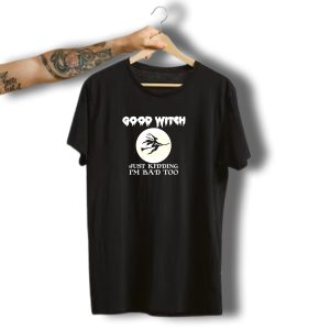 Good Witch Just Kidding Im Bad Too Full Moon Halloween Humor Creepy Witch T-Shirt