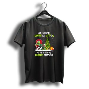 Grinch Christmas Coffee And My Dog It Is Too Peopley Outside T-Shirt