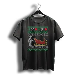Guess Who Fix Santa'S Sleigh Funny Mechanic Christmas T-Shirt