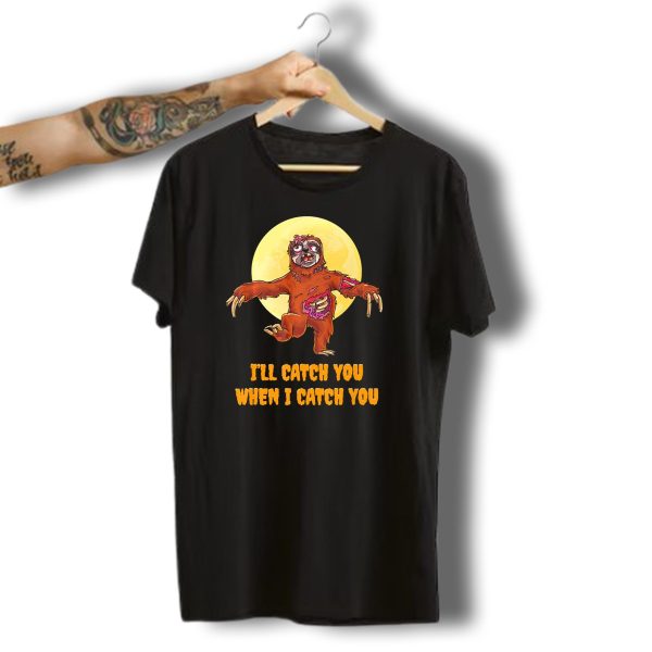 Halloween Funny Sloth Zombie ILl Catch You When I Catch You T Shirt t shirt 1
