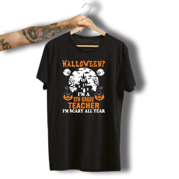 Halloween IM A 5Th Grade Teacher IM Scary All Year With Haunted House Ghosts T Shirt t shirt 1