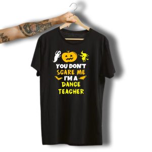 Halloween You Don'T Scare Me I'M A Dance Teacher Ghost Pumpkin Witch Bats T-Shirt