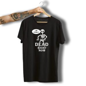 I Am Literally Dead Right Now Skeleton Halloween T-Shirt