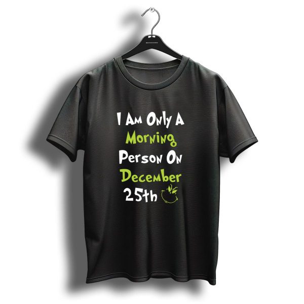 I Am Only A Morning Person On December 25Th Grinch Christmas Grinches T Shirt 1 t shirt 1