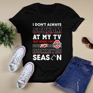 I Dont Always Scream At My Tv But When I Do It's Ohio State Buckeyes Season T Shirt