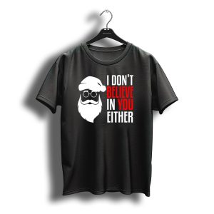 I Don'T Believe In You Either Santa Claus Christmas Holiday T-Shirt