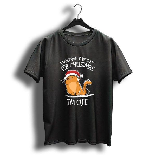 I Dont Have To Be Good For Christmas IM Cute Cat T Shirt 1 t shirt 1