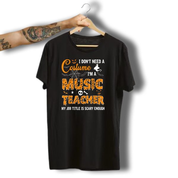 I Dont Need A Costume IM A Music Teacher My Job Title Is Scary Enough Halloween Spider Ghost Skull T Shirt t shirt 1