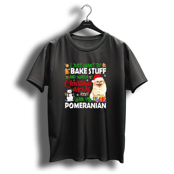 I Just Want To Bake Stuff And Watch Christmas Movie With My Pomeranian T Shirt 1 t shirt 1