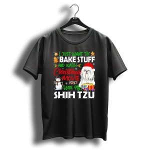I Just Want To Bake Stuff And Watch Christmas Movie With My Shih Tzu T-Shirt