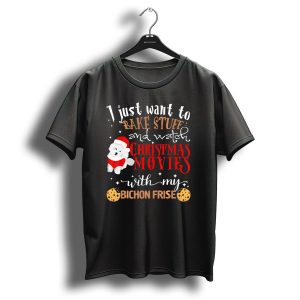I Just Want To Bake Stuff And Watch Christmas Movies With My Bichon Frise T-Shirt