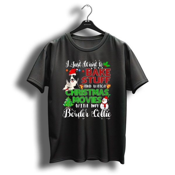 I Just Want To Bake Stuff And Watch Christmas Movies With My Border Collie T Shirt 1 t shirt 1