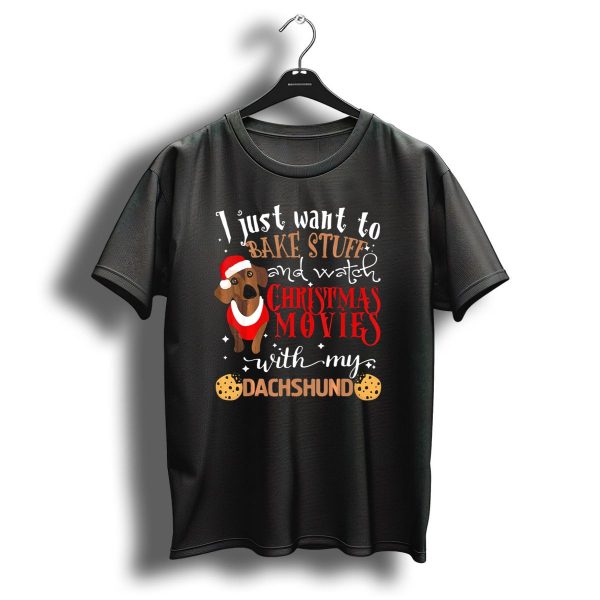 I Just Want To Bake Stuff And Watch Christmas Movies With My Dachshund T Shirt 1 t shirt 1