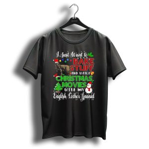 I Just Want To Bake Stuff And Watch Christmas Movies With My English Cocker Spaniel T-Shirt