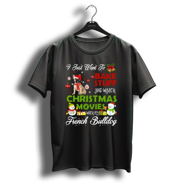 I Just Want To Bake Stuff And Watch Christmas Movies With My French Bulldog T Shirt 1 t shirt 1