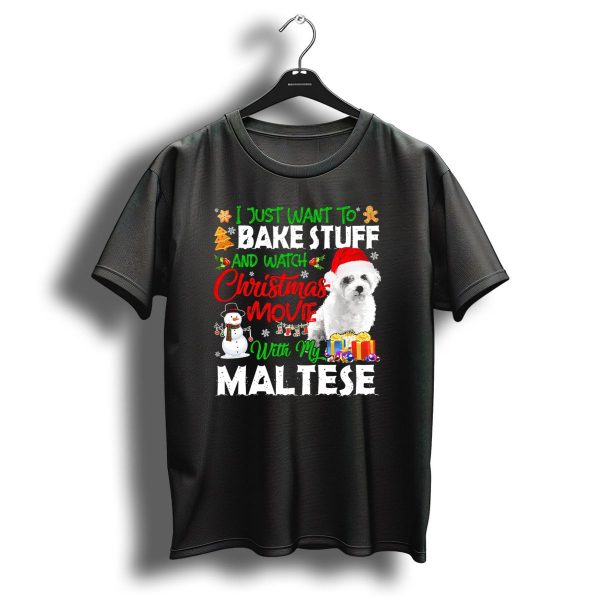 I Just Want To Bake Stuff And Watch Christmas Movies With My Maltese T Shirt 1 t shirt 1