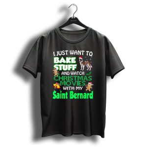 I Just Want To Bake Stuff And Watch Christmas Movies With My Saint Bernard T-Shirt