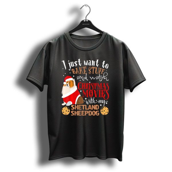 I Just Want To Bake Stuff And Watch Christmas Movies With My Shetland Sheepdog T Shirt 1 t shirt 1